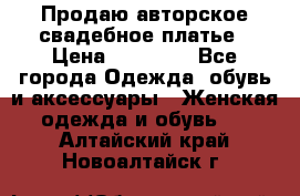 Продаю авторское свадебное платье › Цена ­ 14 400 - Все города Одежда, обувь и аксессуары » Женская одежда и обувь   . Алтайский край,Новоалтайск г.